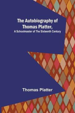 portada The Autobiography of Thomas Platter, a schoolmaster of the sixteenth century. (en Inglés)