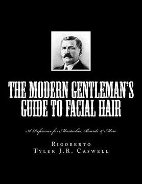 portada The Modern Gentleman's Guide to Facial Hair: A Reference for Mustaches, Beards & More (en Inglés)