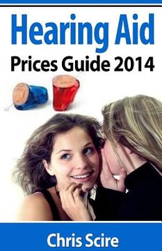 portada Hearing Aid Prices Guide 2014: Comparing Phonak, Widex, Siemens, Oticon, Starkey, Resound, Unitron, Digital Hearing Aids (en Inglés)