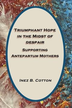 portada Triumphant Hope in the Midst of Despair: Supporting Antepartum Mothers (en Inglés)
