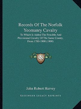 portada records of the norfolk yeomanry cavalry: to which is added the fencible and provisional cavalry of the same county, from 1780-1908 (1908)