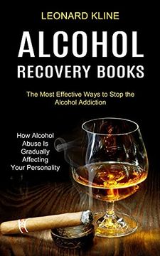 portada Alcohol Recovery Books: How Alcohol Abuse is Gradually Affecting Your Personality (The Most Effective Ways to Stop the Alcohol Addiction) (in English)