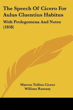portada the speech of cicero for aulus cluentius habitus: with prolegomena and notes (1858) (en Inglés)