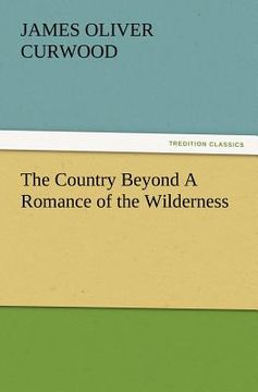 portada the country beyond a romance of the wilderness (en Inglés)
