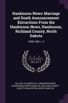 portada Hankinson News: Marriage and Death Announcement Extractions From the Hankinson News, Hankinson, Richland County, North Dakota: 1949-19 (en Inglés)