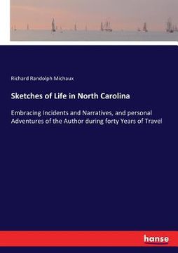 portada Sketches of Life in North Carolina: Embracing Incidents and Narratives, and personal Adventures of the Author during forty Years of Travel (en Inglés)