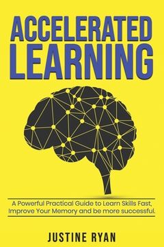 portada Accelerated Learning: A Powerful Practical Guide To Learn Skills Fast, Improve Your Memory And Be More Successful. (in English)