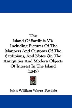portada the island of sardinia v3: including pictures of the manners and customs of the sardinians, and notes on the antiquities and modern objects of in (in English)