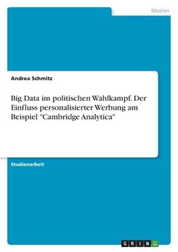 portada Big Data im politischen Wahlkampf. Der Einfluss personalisierter Werbung am Beispiel "Cambridge Analytica" (in German)