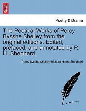 portada the poetical works of percy bysshe shelley from the original editions. edited, prefaced, and annotated by r. h. shepherd. (in English)
