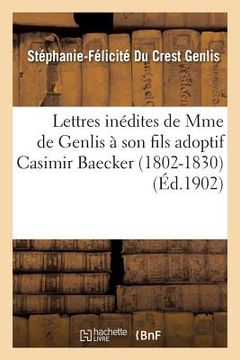 portada Lettres Inédites de Mme de Genlis À Son Fils Adoptif Casimir Baecker 1802-1830 (en Francés)