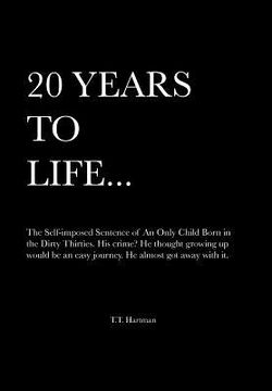 portada 20 years to life... a memoir: the self-imposed sentence of an only child born in the dirty thirties (in English)
