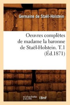 portada Oeuvres Complètes de Madame La Baronne de Staël-Holstein. T.1 (Éd.1871) (en Francés)