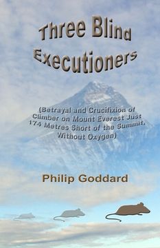 portada Three Blind Executioners: Betrayal and Crucifixion of Climber on Mount Everest Just 174 Metres Short of the Summit, Without Oxygen (en Inglés)