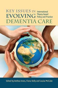 portada Key Issues in Evolving Dementia Care: International Theory-Based Policy and Practice (en Inglés)