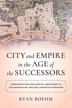 portada City and Empire in the age of the Successors: Urbanization and Social Response in the Making of the Hellenistic Kingdoms (in English)
