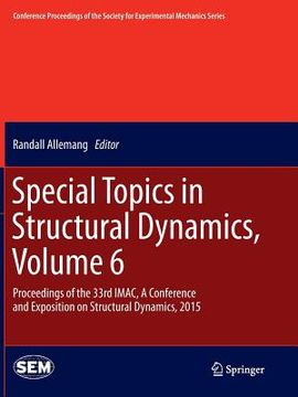 portada Special Topics in Structural Dynamics, Volume 6: Proceedings of the 33rd Imac, a Conference and Exposition on Structural Dynamics, 2015 (en Inglés)