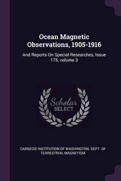portada Ocean Magnetic Observations, 1905-1916: And Reports On Special Researches, Issue 175, volume 3 (en Inglés)