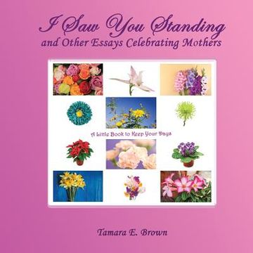 portada I Saw You Standing: and Other Essays Celebrating Mothers (en Inglés)