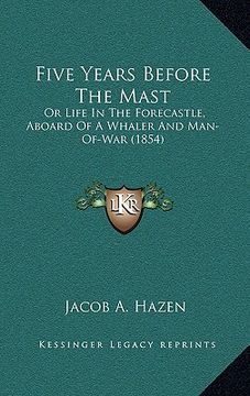 portada five years before the mast: or life in the forecastle, aboard of a whaler and man-of-war (1854) (en Inglés)