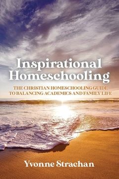 portada Inspirational Homeschooling: The Christian Homeschooling Guide to Balancing Academics and Family Life (en Inglés)