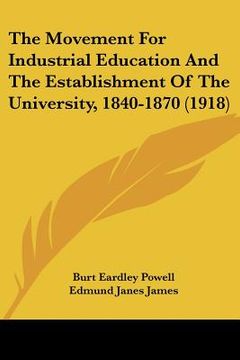 the movement for industrial education and the establishment of the university, 1840-1870 (1918)