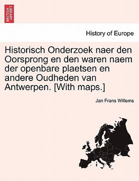 portada Historisch Onderzoek Naer Den Oorsprong En Den Waren Naem Der Openbare Plaetsen En Andere Oudheden Van Antwerpen. [With Maps.]