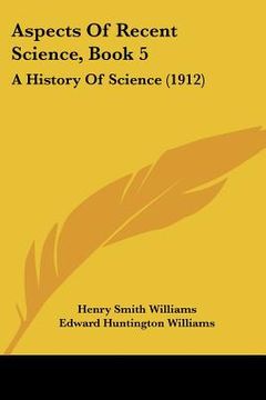 portada aspects of recent science, book 5: a history of science (1912) (en Inglés)
