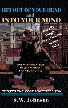 portada Get out of Your Head and into Your Mind: The Missing Piece to Winning at Barrel Racing Secrets the Pros Don't Tell You (en Inglés)