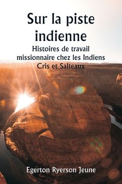 portada Sur la piste indienne Histoires de travail missionnaire chez les Indiens Cris et Salteaux (en Francés)
