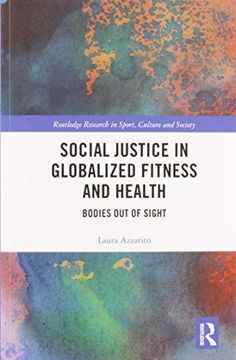 portada Social Justice in Globalized Fitness and Health: Bodies out of Sight (Routledge Research in Sport, Culture and Society) (en Inglés)