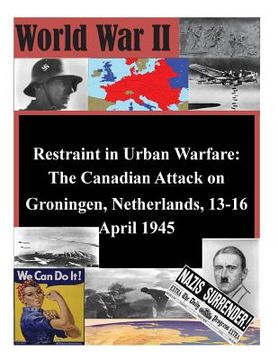 portada Restraint in Urban Warfare: The Canadian Attack on Groningen, Netherlands, 13-16 April 1945 (en Inglés)