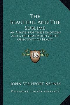portada the beautiful and the sublime: an analysis of these emotions and a determination of the objectivity of beauty (en Inglés)