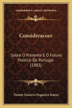 portada Consideracoes: Sobre O Presente E O Futuro Politico De Portugal (1883) (en Portugués)