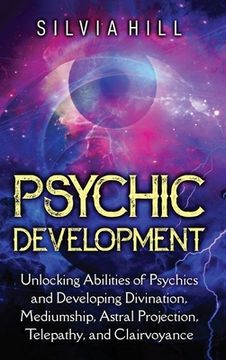 portada Psychic Development: Unlocking Abilities of Psychics and Developing Divination, Mediumship, Astral Projection, Telepathy, and Clairvoyance 