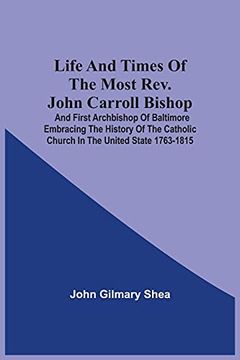 portada Life and Times of the Most Rev. John Carroll Bishop and First Archbishop of Baltimore Embracing the History of the Catholic Church in the United State 1763-1815 (in English)
