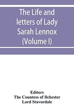 portada The Life and Letters of Lady Sarah Lennox, 1745-1826, Daughter of Charles, 2nd Duke of Richmond, and Successively the Wife of sir Thomas Charles. Sketch of the Years 1760 to 1763, by hen (en Inglés)