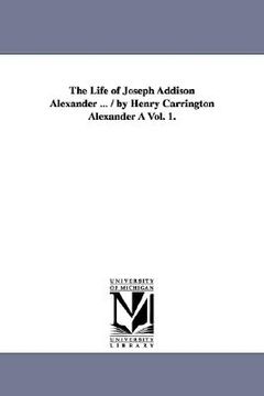 portada the life of joseph addison alexander ... / by henry carrington alexander vol. 1. (in English)
