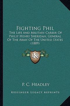 portada fighting phil: the life and military career of philip henry sheridan, general of the army of the united states (1889) (en Inglés)