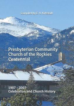 portada Presbyterian Community Church of the Rockies Centennial: 1907 - 2007 Celebration and Church History (en Inglés)