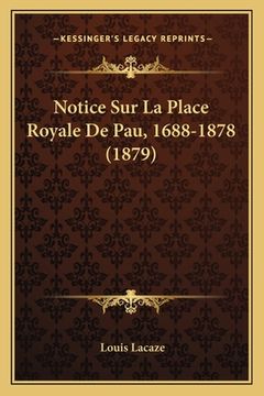 portada Notice Sur La Place Royale De Pau, 1688-1878 (1879) (en Francés)