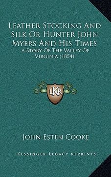 portada leather stocking and silk or hunter john myers and his times: a story of the valley of virginia (1854) (in English)