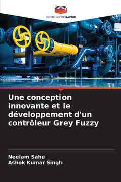 portada Une conception innovante et le développement d'un contrôleur Grey Fuzzy (en Francés)