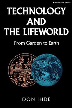 portada Technology and the Lifeworld: From Garden to Earth (Indiana Series in the Philosophy of Technology) (in English)