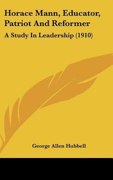 portada horace mann, educator, patriot and reformer: a study in leadership (1910)