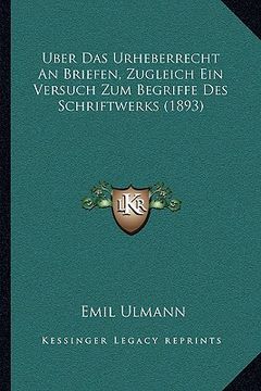 portada Uber Das Urheberrecht An Briefen, Zugleich Ein Versuch Zum Begriffe Des Schriftwerks (1893) (in German)