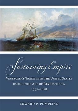 portada Sustaining Empire: Venezuela's Trade with the United States During the Age of Revolutions, 1797-1828 (en Inglés)
