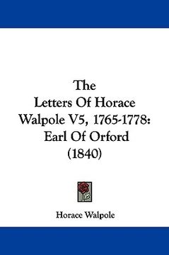 portada the letters of horace walpole v5, 1765-1778: earl of orford (1840) (en Inglés)