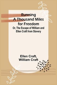 portada Running a Thousand Miles for Freedom; Or, The Escape of William and Ellen Craft from Slavery (en Inglés)