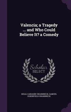 portada Valencia; a Tragedy ... and Who Could Believe It? a Comedy (in English)